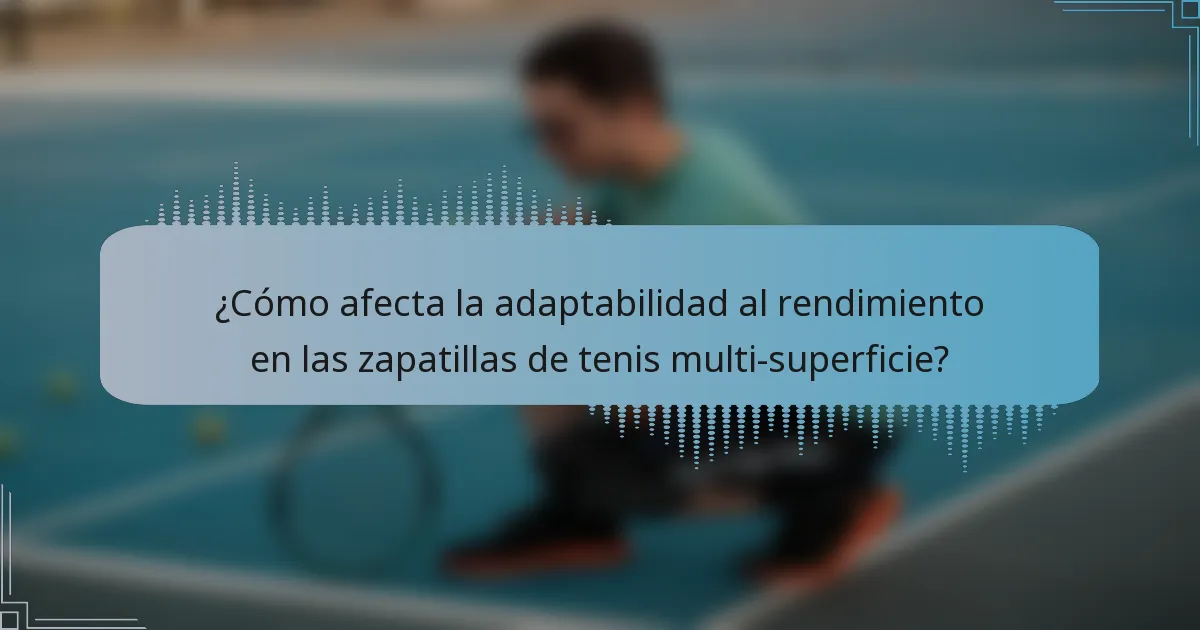 ¿Cómo afecta la adaptabilidad al rendimiento en las zapatillas de tenis multi-superficie?