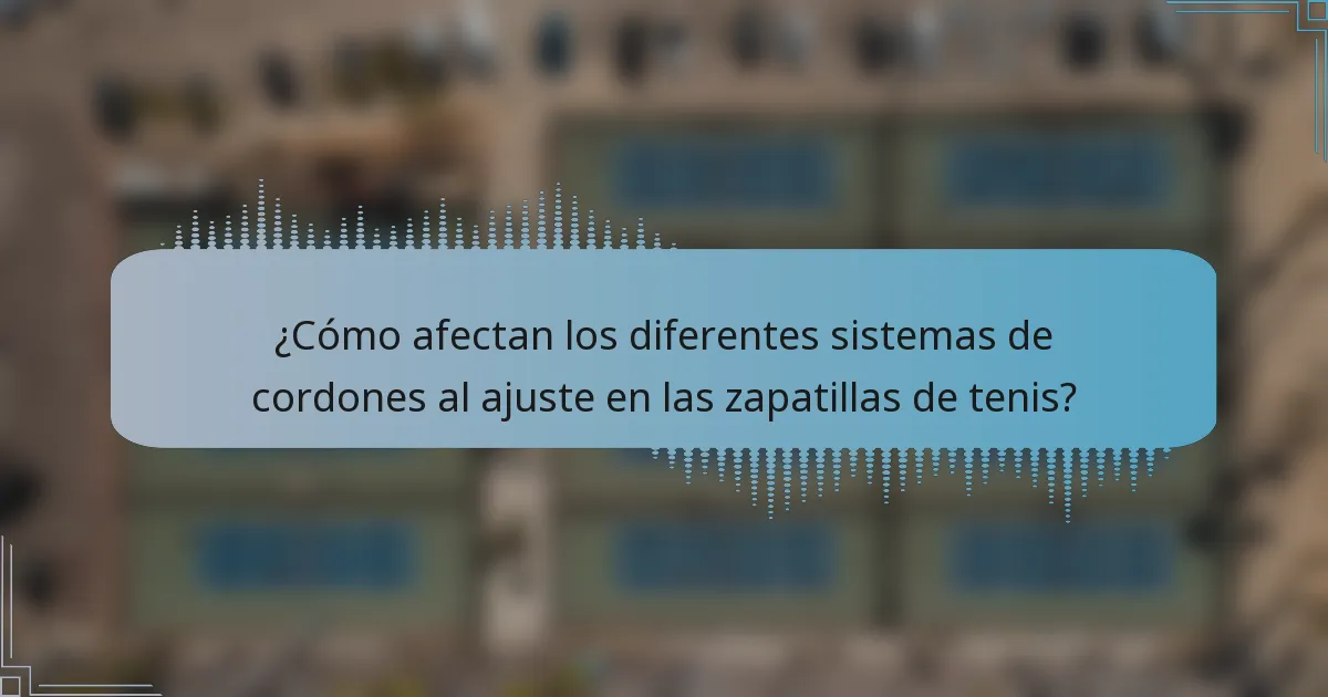 ¿Cómo afectan los diferentes sistemas de cordones al ajuste en las zapatillas de tenis?