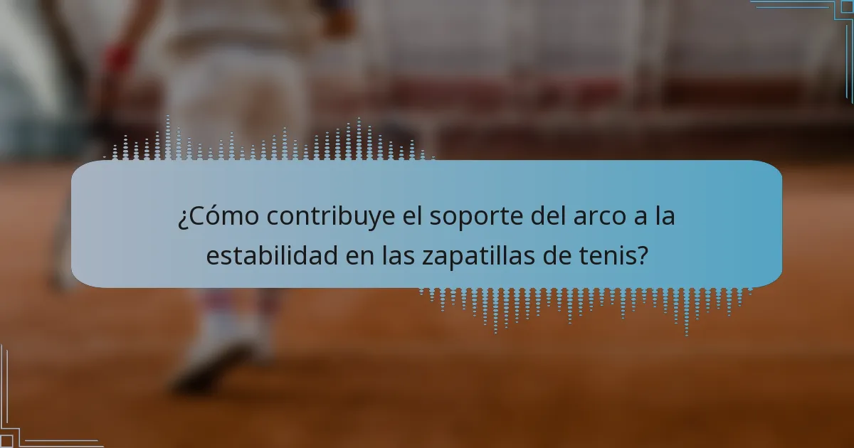 ¿Cómo contribuye el soporte del arco a la estabilidad en las zapatillas de tenis?