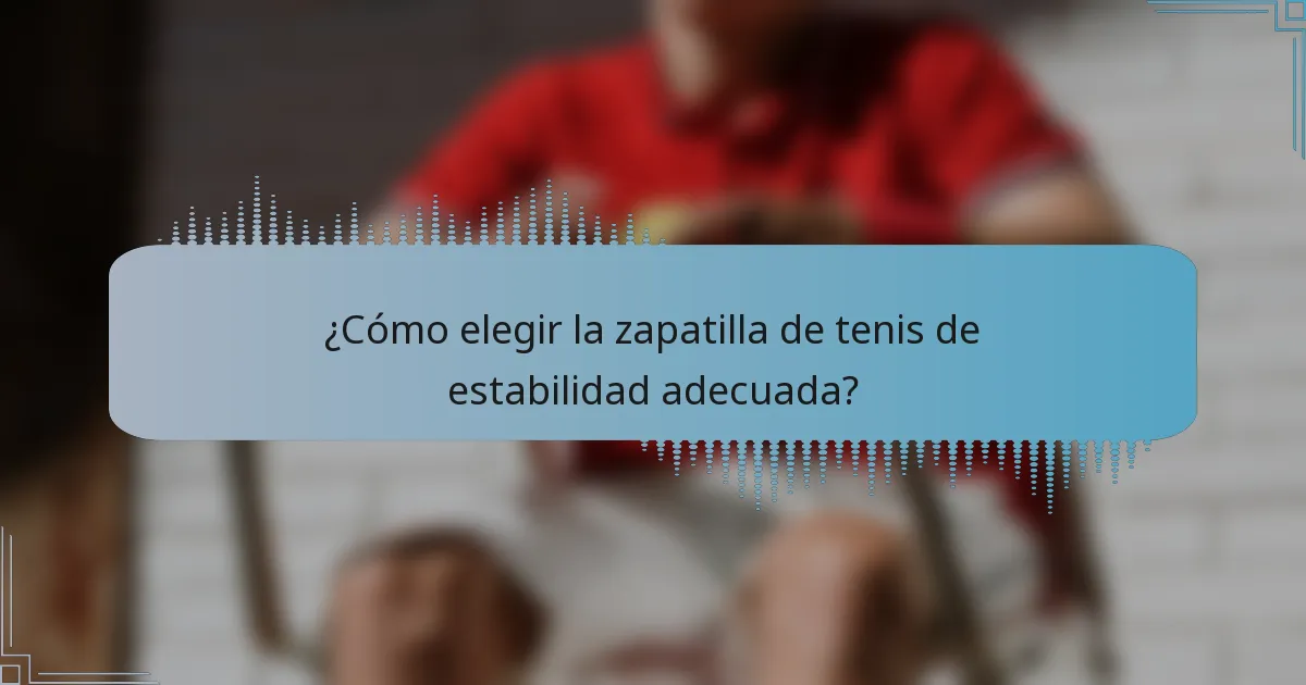 ¿Cómo elegir la zapatilla de tenis de estabilidad adecuada?