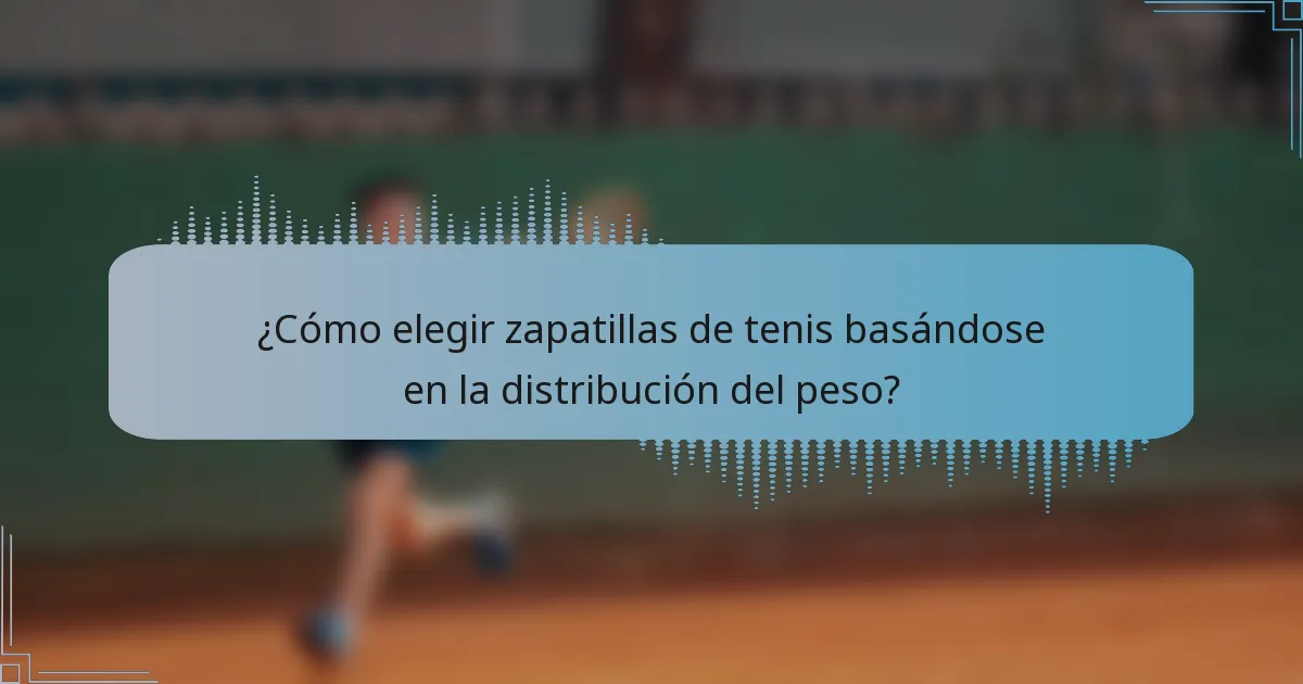¿Cómo elegir zapatillas de tenis basándose en la distribución del peso?