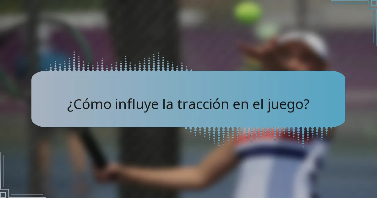 ¿Cómo influye la tracción en el juego?