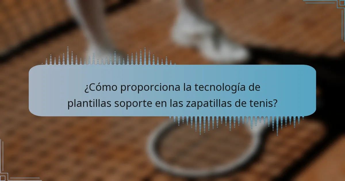 ¿Cómo proporciona la tecnología de plantillas soporte en las zapatillas de tenis?