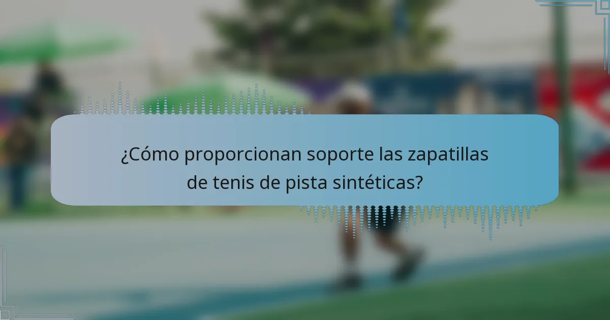 ¿Cómo proporcionan soporte las zapatillas de tenis de pista sintéticas?