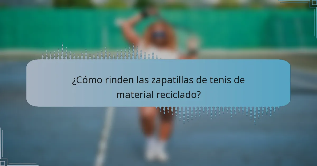 ¿Cómo rinden las zapatillas de tenis de material reciclado?