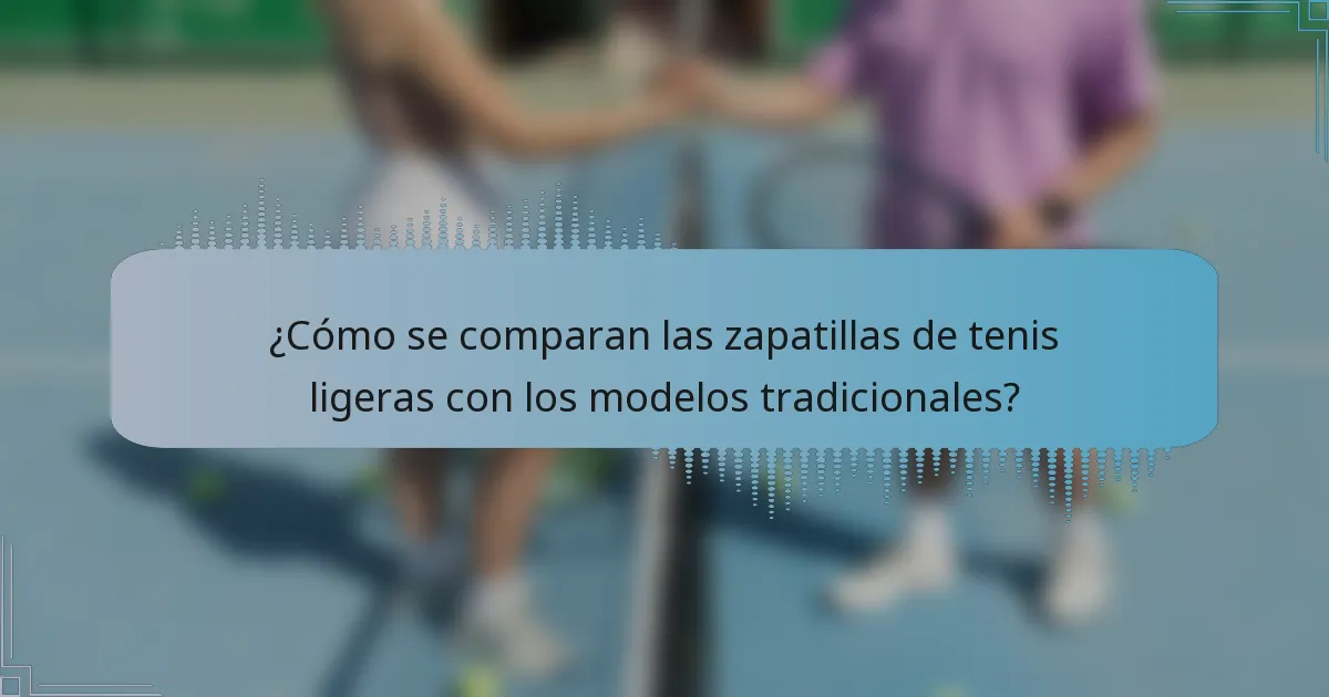 ¿Cómo se comparan las zapatillas de tenis ligeras con los modelos tradicionales?