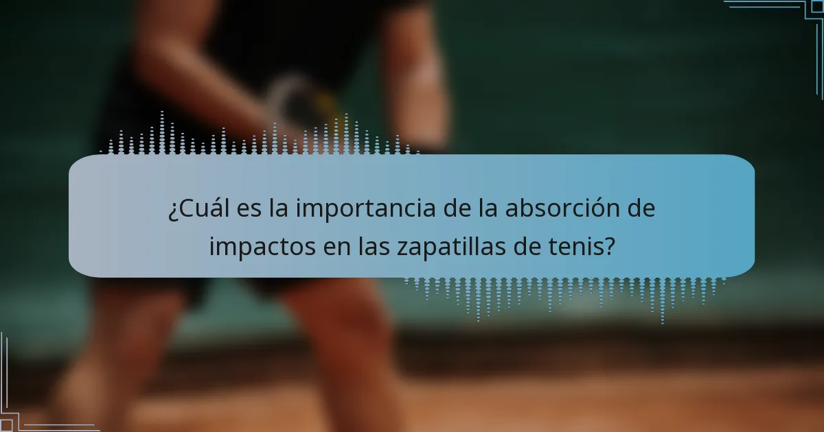 ¿Cuál es la importancia de la absorción de impactos en las zapatillas de tenis?