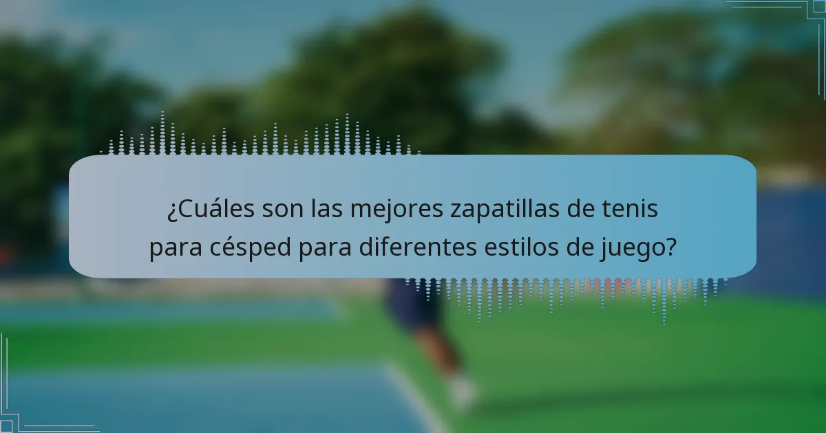 ¿Cuáles son las mejores zapatillas de tenis para césped para diferentes estilos de juego?