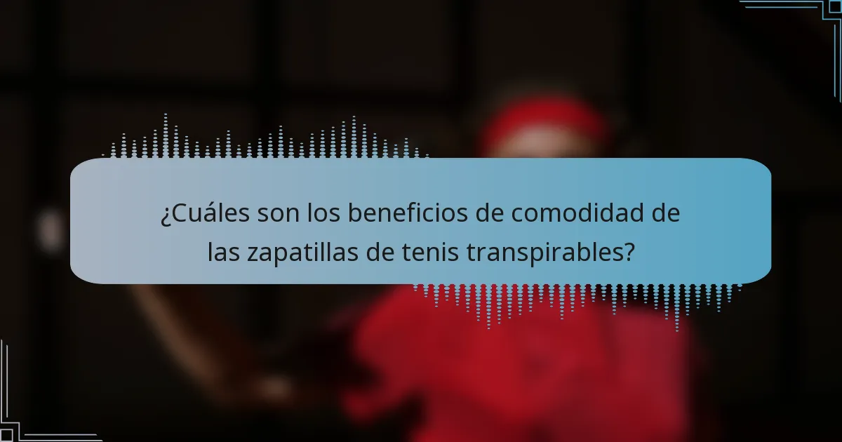 ¿Cuáles son los beneficios de comodidad de las zapatillas de tenis transpirables?