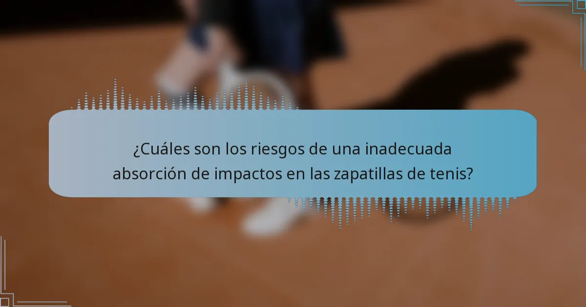 ¿Cuáles son los riesgos de una inadecuada absorción de impactos en las zapatillas de tenis?