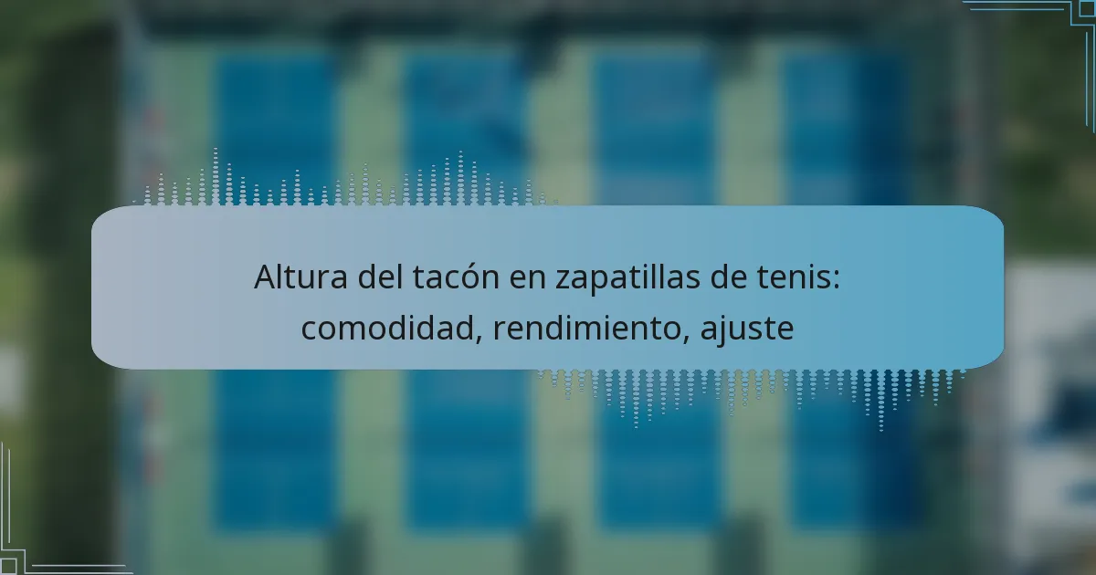 Altura del tacón en zapatillas de tenis: comodidad, rendimiento, ajuste