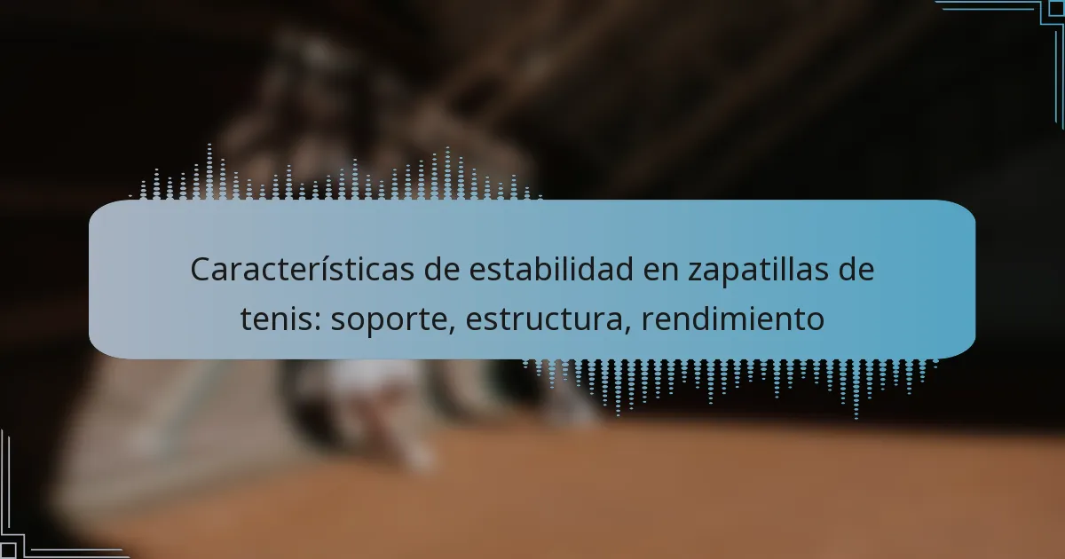 Características de estabilidad en zapatillas de tenis: soporte, estructura, rendimiento