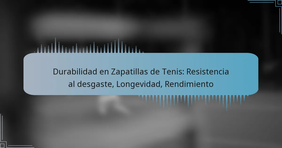 Durabilidad en Zapatillas de Tenis: Resistencia al desgaste, Longevidad, Rendimiento