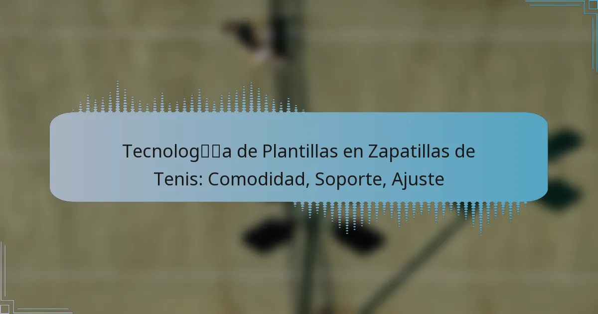 Tecnología de Plantillas en Zapatillas de Tenis: Comodidad, Soporte, Ajuste