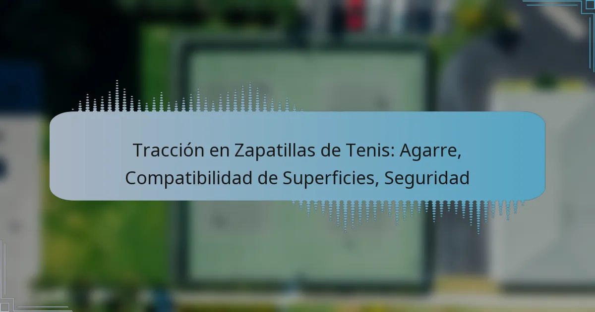 Tracción en Zapatillas de Tenis: Agarre, Compatibilidad de Superficies, Seguridad