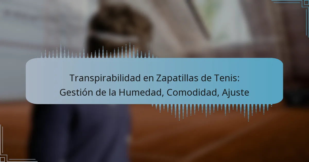 Transpirabilidad en Zapatillas de Tenis: Gestión de la Humedad, Comodidad, Ajuste