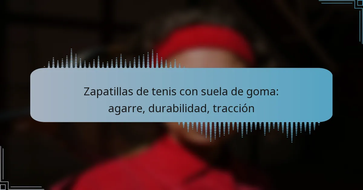 Zapatillas de tenis con suela de goma: agarre, durabilidad, tracción