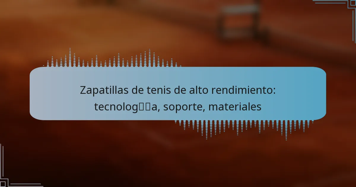 Zapatillas de tenis de alto rendimiento: tecnología, soporte, materiales