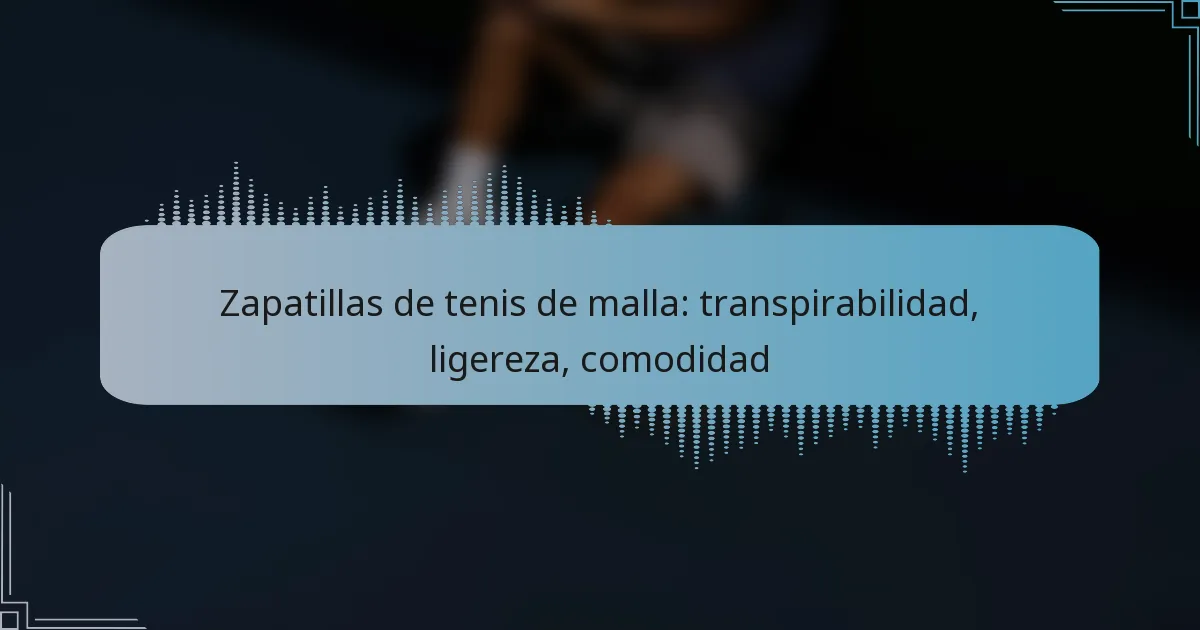 Zapatillas de tenis de malla: transpirabilidad, ligereza, comodidad
