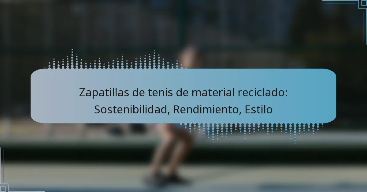 Zapatillas de tenis de material reciclado: Sostenibilidad, Rendimiento, Estilo