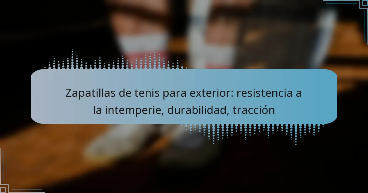Zapatillas de tenis para exterior: resistencia a la intemperie, durabilidad, tracción