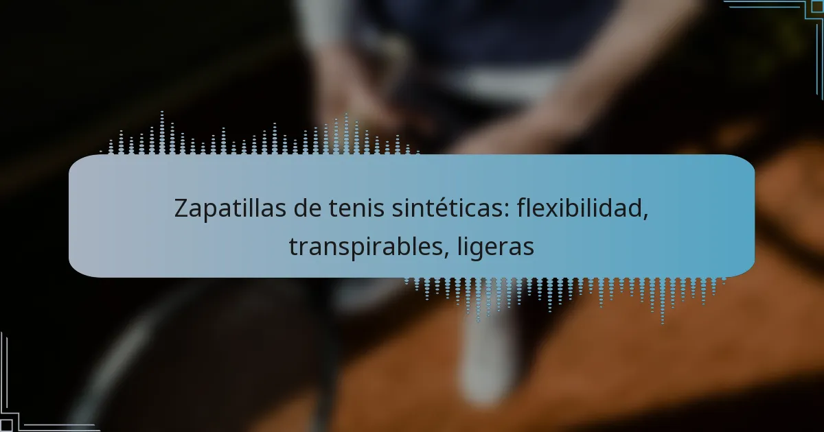 Zapatillas de tenis sintéticas: flexibilidad, transpirables, ligeras