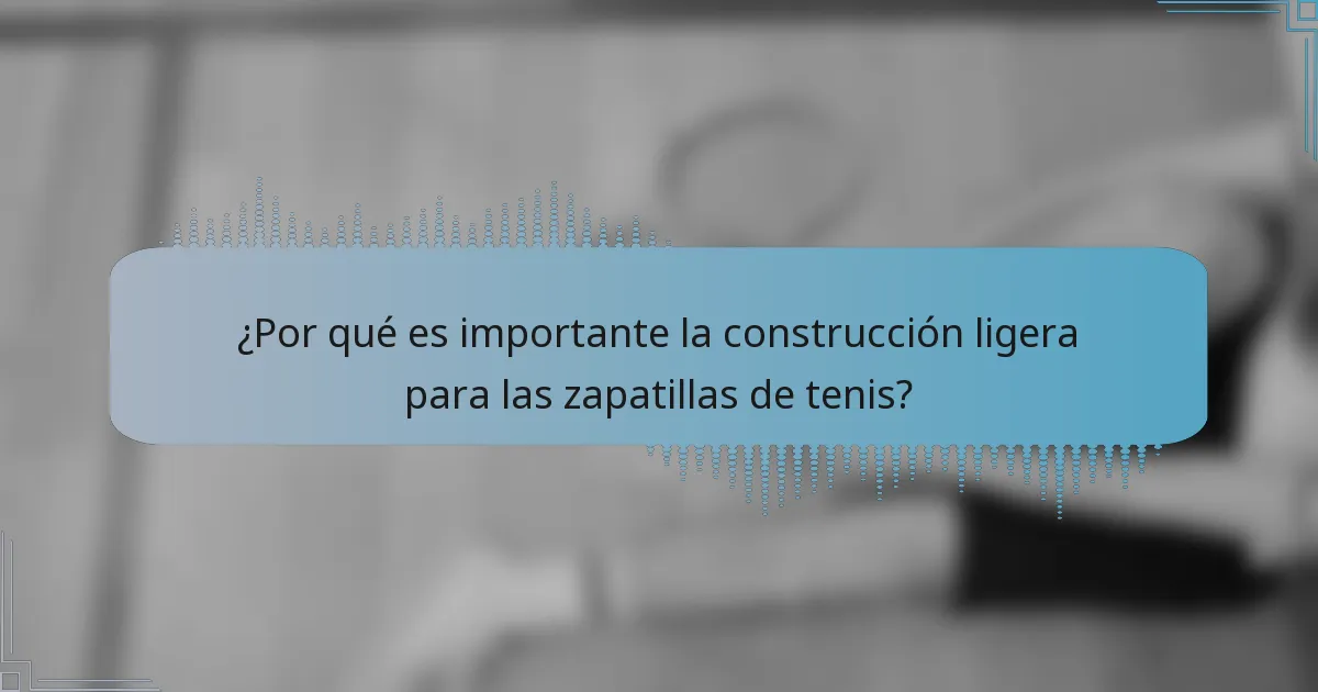 ¿Por qué es importante la construcción ligera para las zapatillas de tenis?
