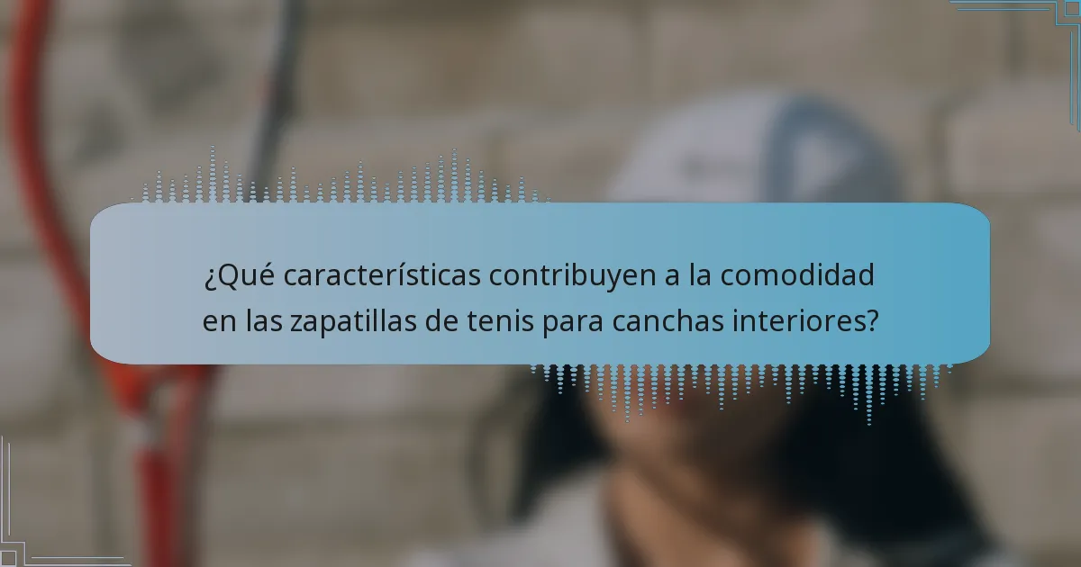 ¿Qué características contribuyen a la comodidad en las zapatillas de tenis para canchas interiores?