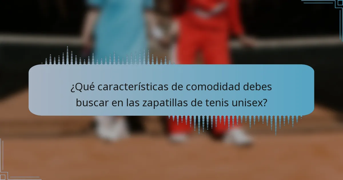 ¿Qué características de comodidad debes buscar en las zapatillas de tenis unisex?