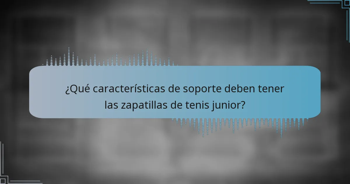 ¿Qué características de soporte deben tener las zapatillas de tenis junior?