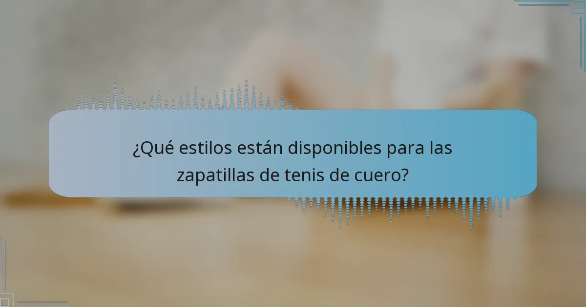 ¿Qué estilos están disponibles para las zapatillas de tenis de cuero?