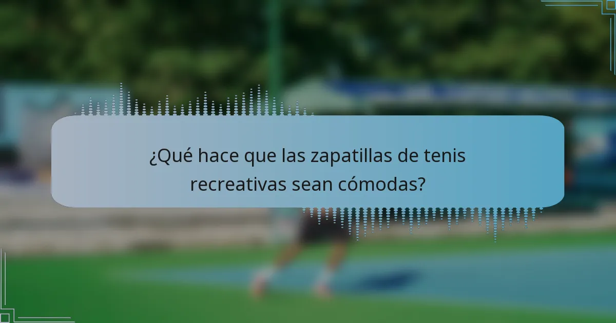 ¿Qué hace que las zapatillas de tenis recreativas sean cómodas?