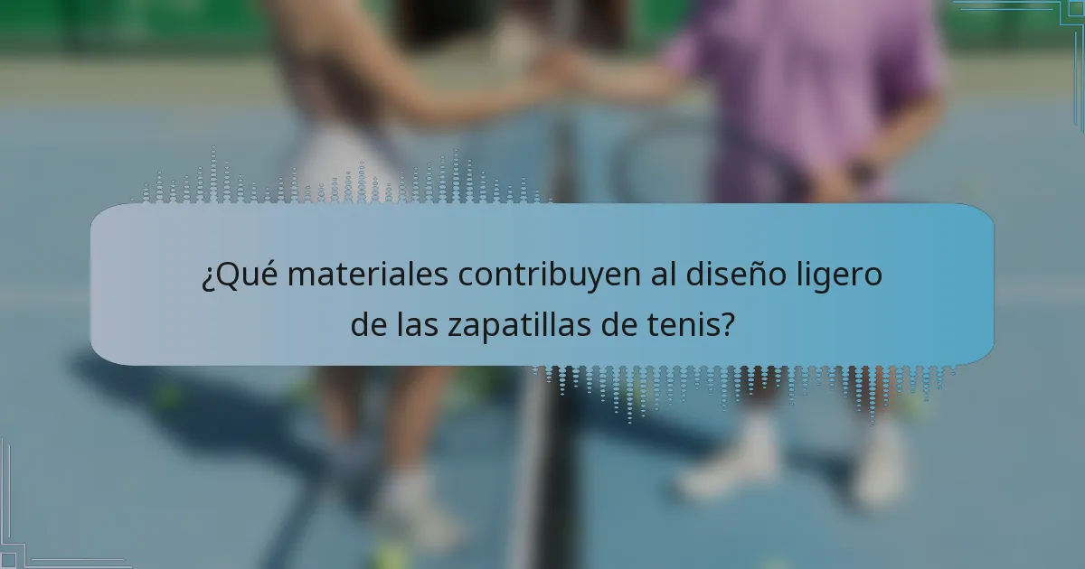 ¿Qué materiales contribuyen al diseño ligero de las zapatillas de tenis?