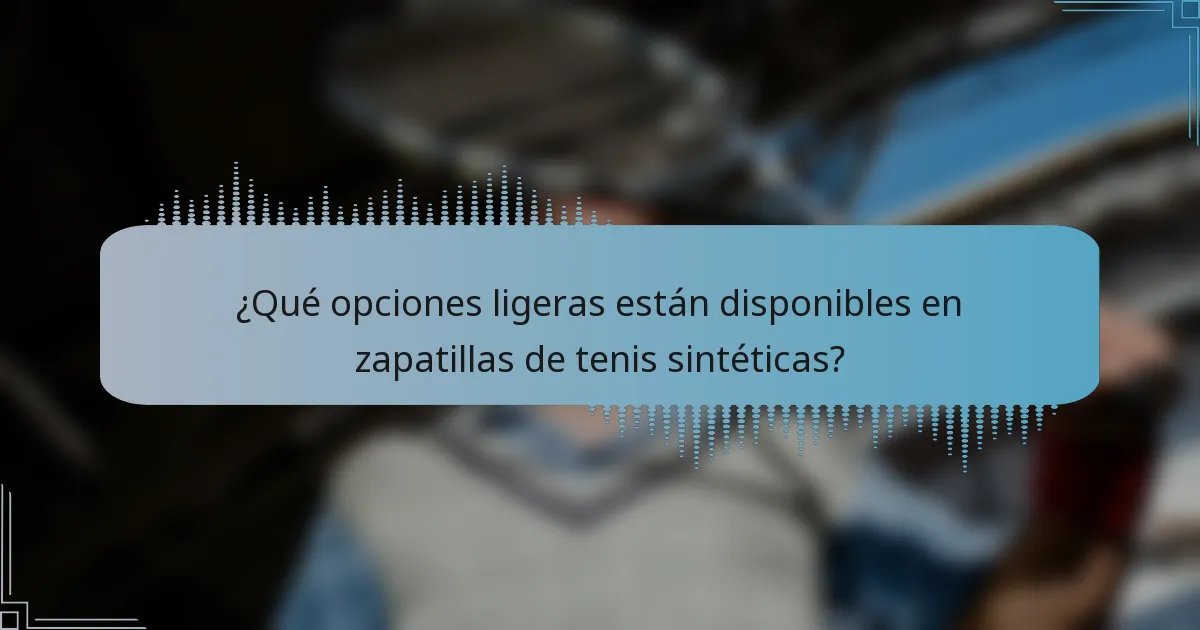 ¿Qué opciones ligeras están disponibles en zapatillas de tenis sintéticas?