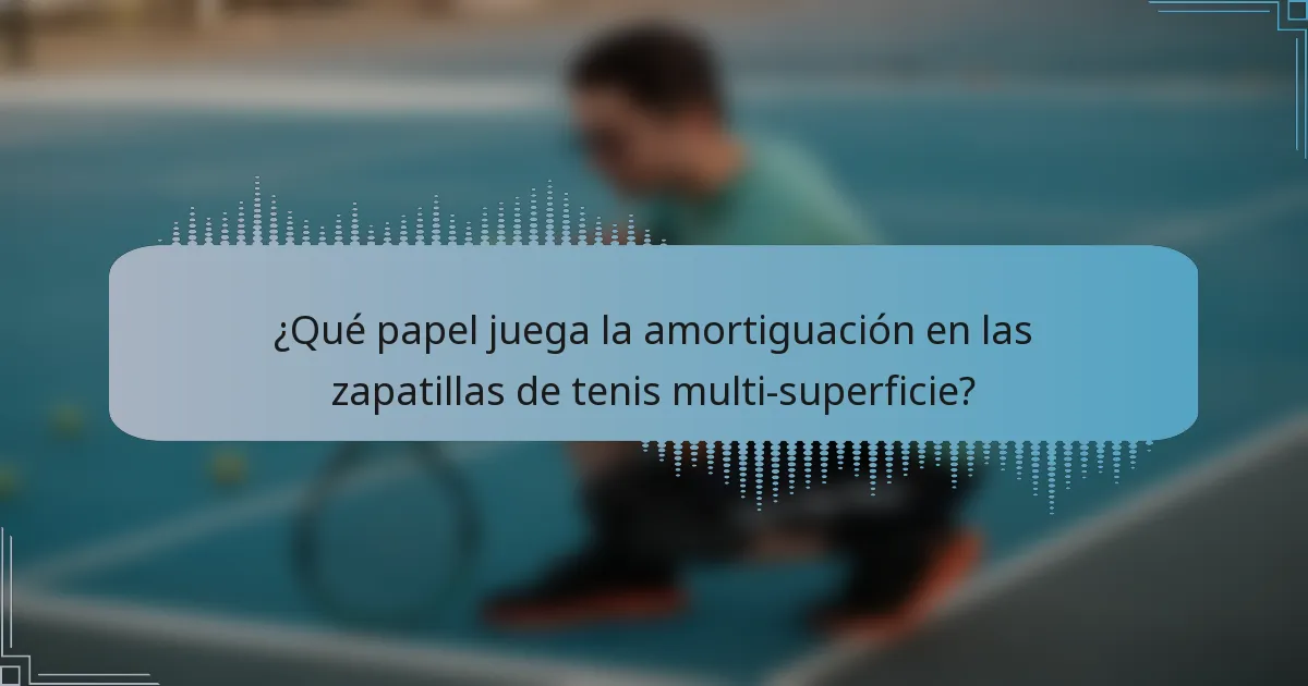 ¿Qué papel juega la amortiguación en las zapatillas de tenis multi-superficie?